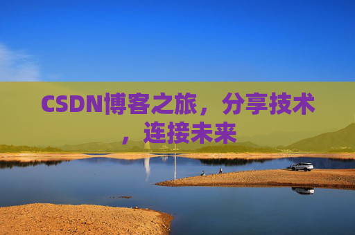 CSDN博客之旅,分享技术,连接未来 CSDN博客之旅,分享技术,连接未来